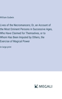 Lives of the Necromancers; Or, an Account of the Most Eminent Persons in Successive Ages, Who Have Claimed for Themselves, or to Whom Has Been Imputed ... the Exercise of Magical Power: in large print 3387062133 Book Cover