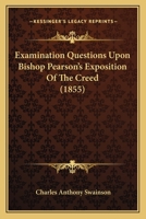 Examination Questions Upon Bishop Pearson's Exposition Of The Creed 1436841089 Book Cover