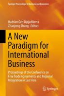 A New Paradigm for International Business: Proceedings of the Conference on Free Trade Agreements and Regional Integration in East Asia 9811013098 Book Cover