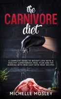 THE CARNIVORE DIET: A Complete Guide to Weight Loss with a Healthy Carnivorous Meal Plan and Fat Burning with New Easy Keto Meat Recipes B0858TTWDV Book Cover