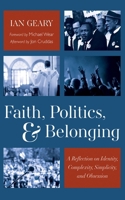 Faith, Politics, and Belonging: A Reflection on Identity, Complexity, Simplicity, and Obsession 1666777978 Book Cover