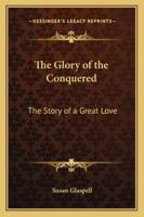 The Glory of the Conquered The Story of a Great Love 1982011475 Book Cover