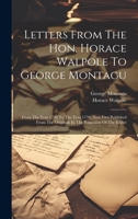 Letters From The Hon. Horace Walpole To George Montagu: From The Year 1736 To The Year 1770, Now First Published From The Originals In The Possession Of The Editor 1021526592 Book Cover