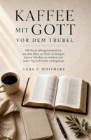 KAFFEE MIT GOTT VOR DEM TRUBEL: 100 kurze Morgenandachten, um dein Herz zur Ruhe zu bringen, deinen Glauben zu stärken und jeden Tag in Frieden zu beginnen (German Edition) B0HDPNJ297 Book Cover