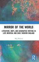 Mirror of the World: Literature, Maps, and Geographic Writing in Late Medieval and Early Modern England 0367560569 Book Cover