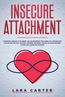 Insicure Attachment: Overcome anxious attachment and abandonment fear when you are insecure in love and you feel jealousy, worried and needy. Defuse this issue building loving and lasting relationship 1914263057 Book Cover