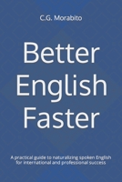 Better English Faster: A practical guide to naturalizing spoken English for international and professional success B0BMPVL2RF Book Cover