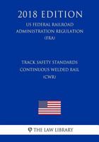 Track Safety Standards - Continuous Welded Rail (CWR) (US Federal Railroad Administration Regulation) (FRA) 1727699084 Book Cover