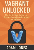Vagrant Unlocked: The Definitive Guide to Streamlining Development Workflows B0DV9N3Y9Z Book Cover