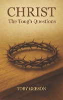 Christ, The Tough Questions: Answering the Hardest Questions About God, Faith, and Christianity B0F7CH65LK Book Cover