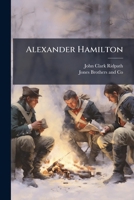Alexander Hamilton: a study of the Revolution and the Union, an address delivered before the students of the University of Michigan, December 10, 1880 117648740X Book Cover