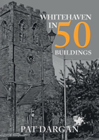 Whitehaven in 50 Buildings 1445699222 Book Cover