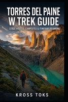 Torres del Paine W Trek Guide: Stage Routes, Campsites & Itinerary Planning B0GZKPCHDG Book Cover