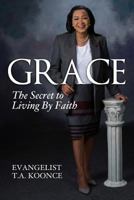 Grace: The Secret to Living by Faith 1726624838 Book Cover