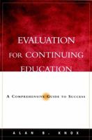 Evaluation for Continuing Education: A Comprehensive Guide to Success (Jossey Bass Higher and Adult Education Series) 0787961434 Book Cover