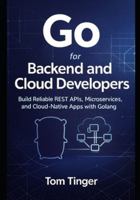 Go for Backend and Cloud Developers: Build Reliable REST APIs, Microservices, and Cloud-Native Apps with Golang B0G49P6MHW Book Cover
