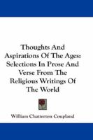 Thoughts And Aspirations Of The Ages: Selections In Prose And Verse From The Religious Writings Of The World 1146809336 Book Cover