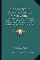 Biography Of Donna Olimpia Maldachini: The Sister-In-Law And Bonne Amie Of Pope Innocent X And Who Governed The Church Of Rome From The Year 1644 To The Year 1635 With Unlimited Sway 1163077917 Book Cover