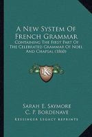 A New System Of French Grammar: Containing The First Part Of The Celebrated Grammar Of Noel And Chapsal 1164541498 Book Cover