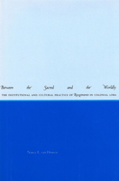 Between the Sacred and the Worldly: The Institutional and Cultural Practice of Recogimiento in Colonial Lima 0804743193 Book Cover