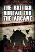 The Inside Story of the British Bureau for the Arcane: The Dark Elf Dynasty File B0DHN8PT9V Book Cover