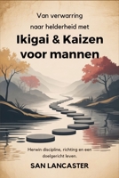 Van verwarring naar helderheid met Ikigai & Kaizen voor mannen: Herwin discipline, richting en een doelgericht leven. (Dutch Edition) B0GYDDRCTV Book Cover
