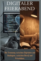 Digitaler Feierabend: Wie Sie endlich nach der Arbeit abschalten und Ihr Privatleben zurückgewinnen (German Edition) B0GHF4Q219 Book Cover