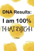 DNA Results: I Am 100% That Bitch: 100 Wide Ruled Pages 1075829453 Book Cover