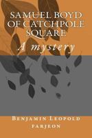 Samuel Boyd of Catchpole Square: A Mystery 1530610710 Book Cover