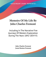 Memoirs Of My Life By John Charles Fremont: Including In The Narrative Five Journeys Of Western Exploration During The Years 1842-1854 V1 1428651853 Book Cover