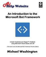 An Introduction to the Microsoft Bot Framework: Create Facebook and Skype Chatbots Using Microsoft Visual Studio and C# 1539963020 Book Cover
