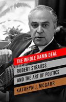 The Whole Damn Deal: Robert Strauss and the Art of Politics 1586488775 Book Cover