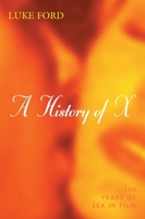 A History of X: 100 Years of Sex in Film 1573926787 Book Cover