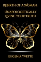 Rebirth of A Woman: Unapologetically Living Your Truth Eugenia Yvette 1312705183 Book Cover