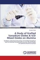 A Study of Grafted Vanadium Oxides: Synthesis and Characterization of Grafted Vanadium and Co-Grafted Vanadium/Zirconium Mixed Oxides on Gamma-Alumina Surface 3838312791 Book Cover