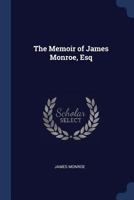 The Memoir of James Monroe, Esq 1018232990 Book Cover