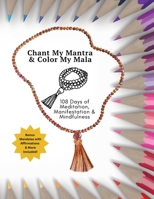 Chant My Mantra & Color My Mala: 108 Days of Meditation, Manifestation & Mindfulness 1735597740 Book Cover