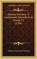 Elemens Dacentsa -A Centshistoire Naturelle Et de Chimie V2 (1789) 1166112047 Book Cover