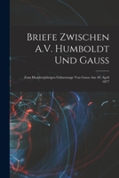 Briefe Zwischen A.V. Humboldt Und Gauss: Zum Hundertj�hrigen Geburtstage Von Gauss Am 30. April 1877 1015656072 Book Cover