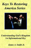 Understanding God's Kingdom - 1st Informational Key: Keys To Restoring America Series 0982974507 Book Cover
