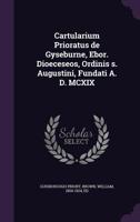 Cartularium Prioratus De Gyseburne, Ebor. Dioeceseos, Ordinis S. Augustini, Fundati A. D. Mcxix 1342050029 Book Cover