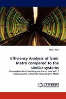 Efficiency Analysis of Izmir Metro compared to the similar systems: Comparative benchmarking practice on selected 17 undergrounds worldwide included Izmir Metro 383835124X Book Cover