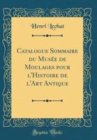 Catalogue Sommaire du Musée de Moulages pour l'Histoire de l'Art Antique 1168066123 Book Cover