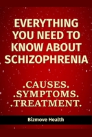 Everything you need to know about Schizophrenia: Causes, Symptoms, Treatment B0948RPX7R Book Cover