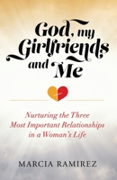 God, My Girlfriends & Me: Nurturing The Three Most Important Relationships In A Woman's Life B0BN7PD34T Book Cover