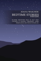 Bedtime Stories for Kids: Relaxing Meditation Tales to Help your Children to Building Confidence, Learn Mindfulness, and Thrive in their Life 1802933344 Book Cover