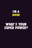 I'M A Diver, What's Your Super Power?: 6X9 120 pages Career Notebook Unlined Writing Journal 1706131356 Book Cover
