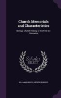 Church Memorials And Characteristics: Being A Church History Of The First Six Centuries 1164605909 Book Cover