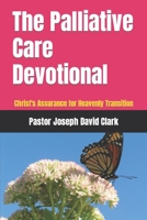 The Palliative Care Devotional: Christ's Assurance for Heavenly Transition B0CV3RWNNK Book Cover