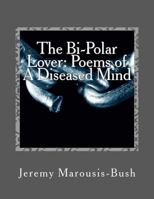 The Bi-Polar Lover: Poems of A Diseased Mind 1463707789 Book Cover
